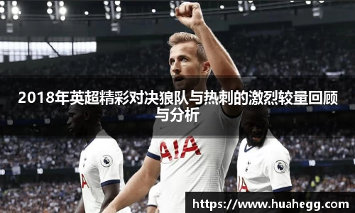 2018年英超精彩对决狼队与热刺的激烈较量回顾与分析