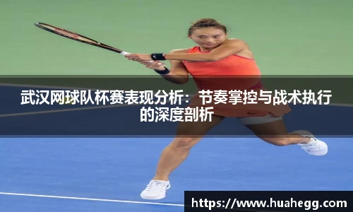武汉网球队杯赛表现分析：节奏掌控与战术执行的深度剖析